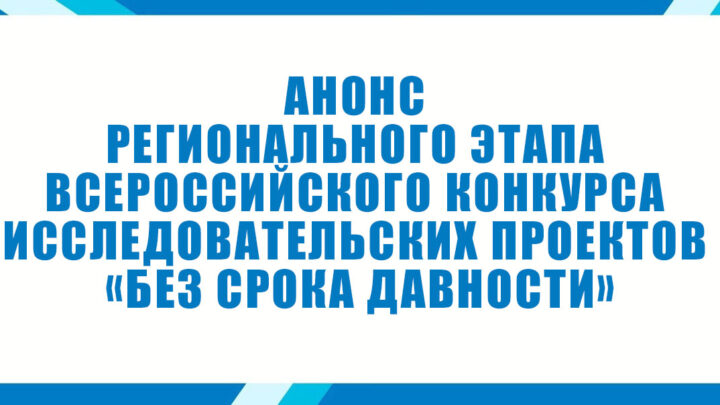 Анонс регионального этапа Всероссийского конкурса исследовательских проектов «Без срока давности»